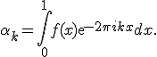 \alpha_k=\int \limits_{0}^{1} f(x) exp {-2 \pi i k x} dx.